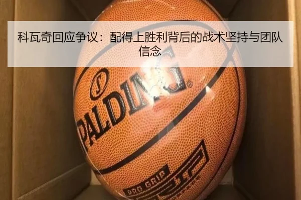 科瓦奇回应争议：配得上胜利背后的战术坚持与团队信念